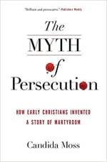Book Cover for The Myth of Persecution: How Early Christians Invented a Story of Martyrdom