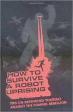 Book Cover for How to Survive a Robot Uprising: Tips on Defending Yourself Against the Coming Rebellion