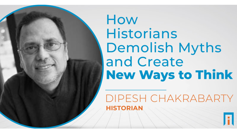 How historians demolish myths and create new ways to think | Interview with Dr. Dipesh Chakrabarty