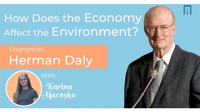 How does the economy affect the environment?  Economist Herman Daly talks with Karina