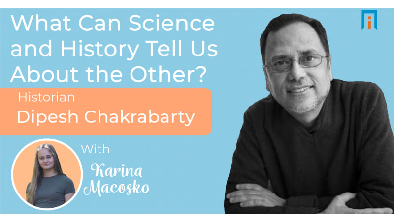 What can science and history tell us about the other? Historian Dipesh Chakrabarty talks with Karina