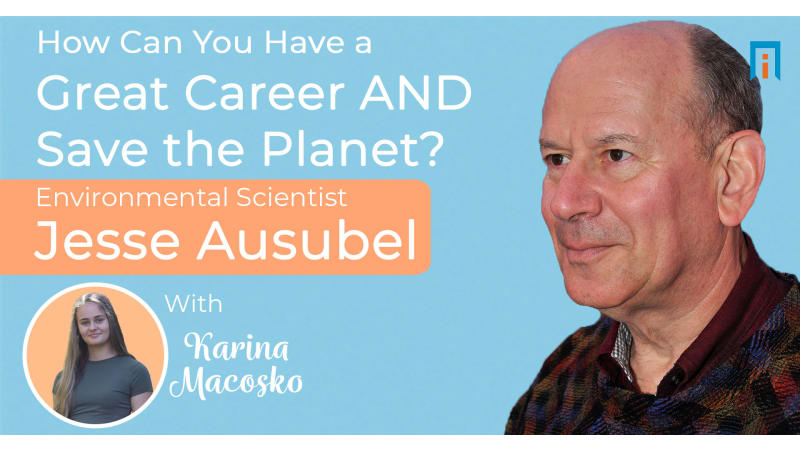 How can you have a great career AND save the planet? Earth scientist Jesse Ausubel talks with Karina